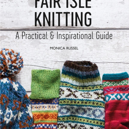 Fair Isle Knitting: A Practical & Inspirational Guide