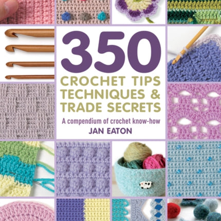 350+ Crochet Tips, Techniques & Trade Secrets: A Compendium of Crochet Know-How