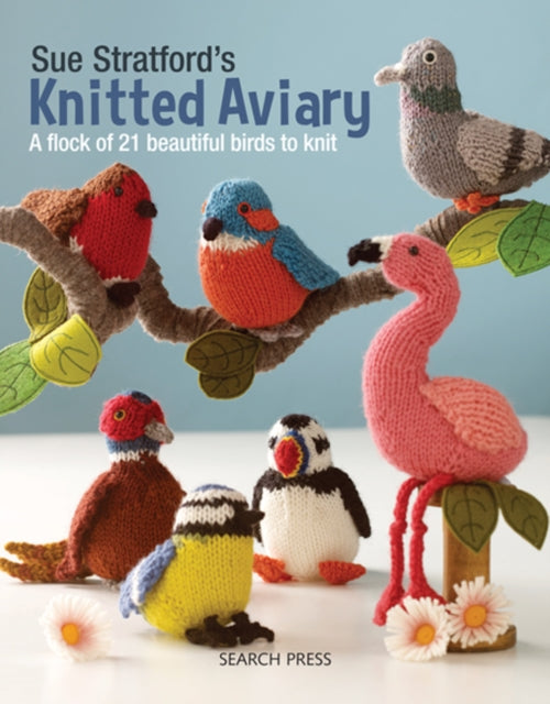 Sue Stratford’s Knitted Aviary: A Flock of 21 Beautiful Birds to Knit