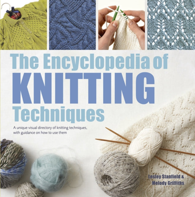 The Encyclopedia of Knitting Techniques: A Unique Visual Directory of Knitting Techniques, with Guidance on How to Use Them