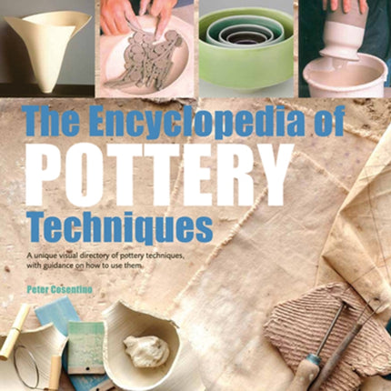 The Encyclopedia of Pottery Techniques: A Unique Visual Directory of Pottery Techniques, with Guidance on How to Use Them