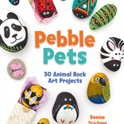 Pebble Pets: 50 Animal Rock Art Projects