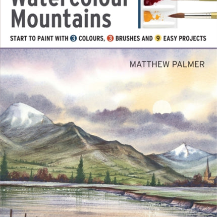 Take Three Colours: Watercolour Mountains: Start to Paint with 3 Colours, 3 Brushes and 9 Easy Projects