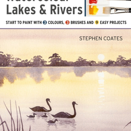 Take Three Colours: Watercolour Lakes & Rivers: Start to Paint with 3 Colours, 3 Brushes and 9 Easy Projects