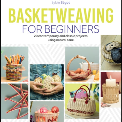 Basketweaving for Beginners: 20 Contemporary and Classic Basketweaving Projects Using Natural Cane