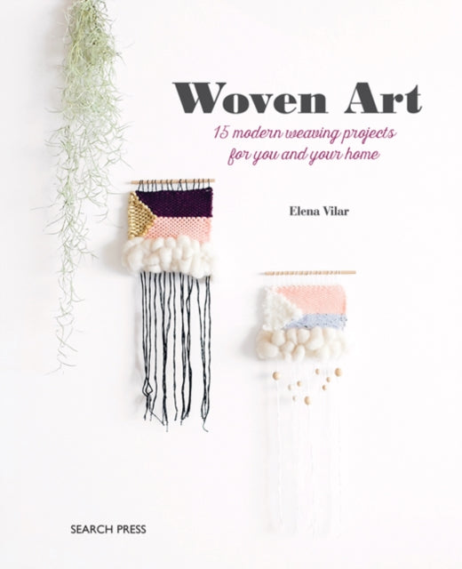 Woven Art: 15 Modern Weaving Projects for You and Your Home