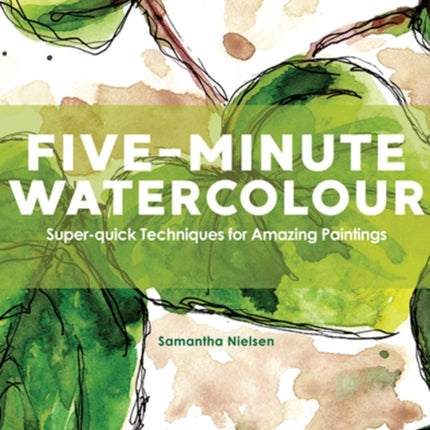 Five-Minute Watercolour: Super-Quick Techniques for Amazing Paintings