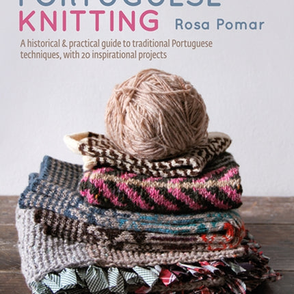 Portuguese Knitting: A Historical & Practical Guide to Traditional Portuguese Techniques, with 20 Inspirational Projects