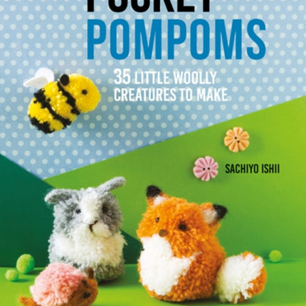 Pocket Pompoms: 34 Little Woolly Creatures to Make