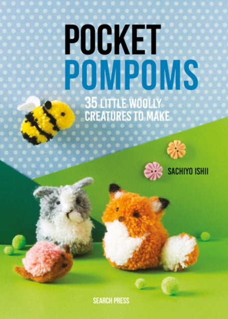 Pocket Pompoms: 34 Little Woolly Creatures to Make