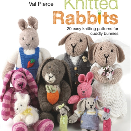 Knitted Rabbits: 20 Easy Knitting Patterns for Cuddly Bunnies