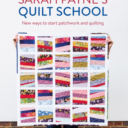 Sarah Payne’s Quilt School: New Ways to Start Patchwork and Quilting