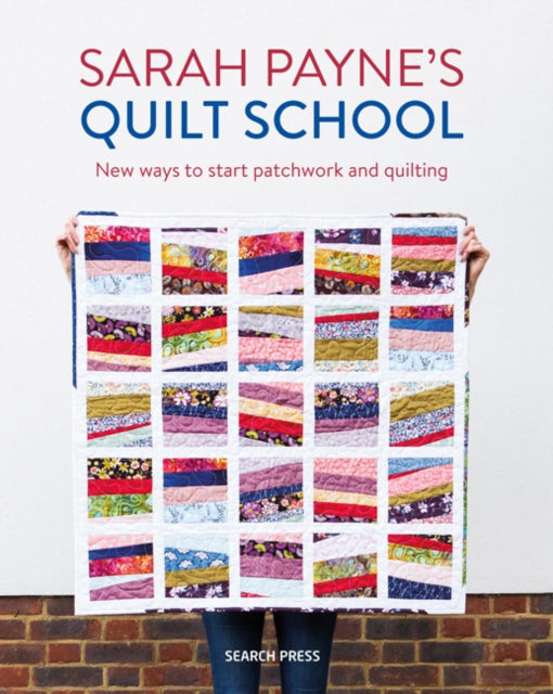 Sarah Payne’s Quilt School: New Ways to Start Patchwork and Quilting