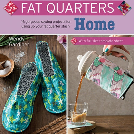 Take Two Fat Quarters: Home: 16 Gorgeous Sewing Projects for Using Up Your Fat Quarter Stash