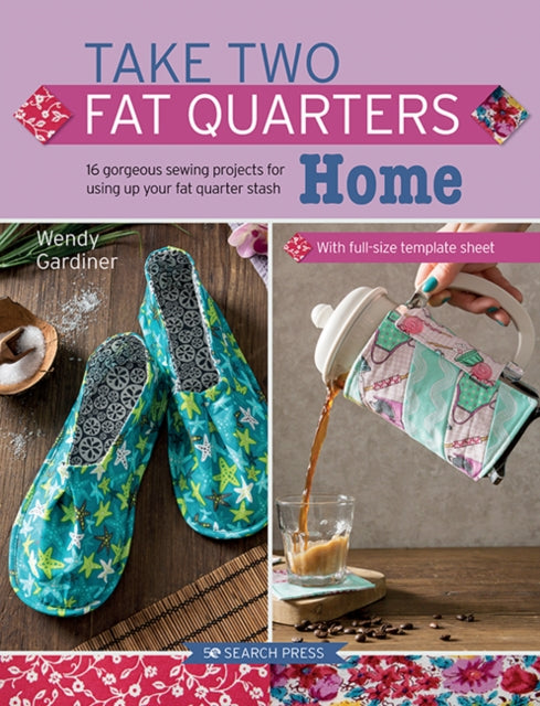 Take Two Fat Quarters: Home: 16 Gorgeous Sewing Projects for Using Up Your Fat Quarter Stash