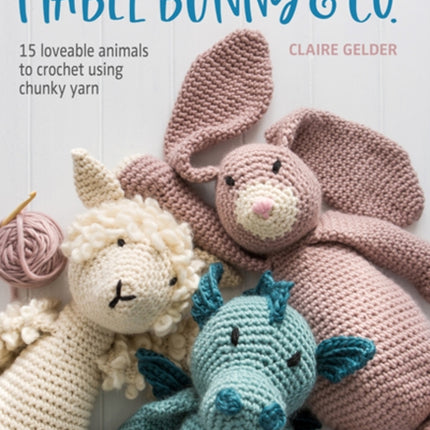 Mabel Bunny & Co.: 15 Loveable Animals to Crochet Using Chunky Yarn