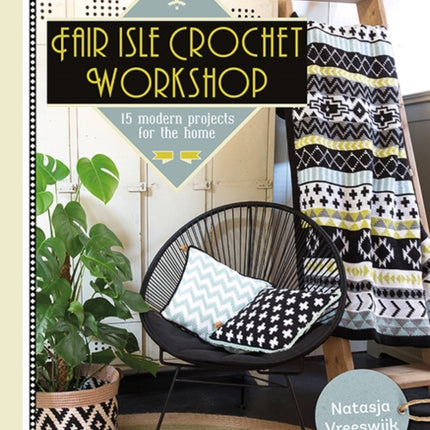 Fair Isle Crochet Workshop: 15 Modern Projects for the Home