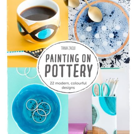 Painting on Pottery: 22 Modern, Colourful Designs