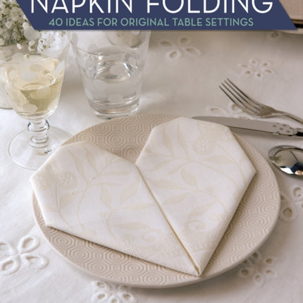 Napkin Folding: 40 Ideas for Original Table Settings