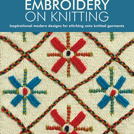 Embroidery on Knitting: Inspirational Modern Designs for Stitching onto Knitted Garments