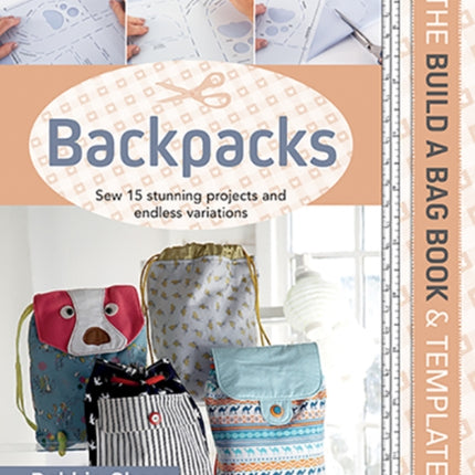 The Build a Bag Book: Backpacks: Sew 15 Stunning Projects and Endless Variations