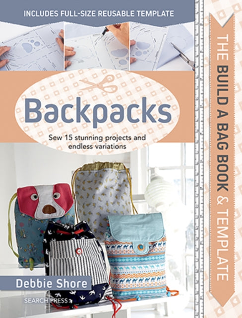 The Build a Bag Book: Backpacks: Sew 15 Stunning Projects and Endless Variations