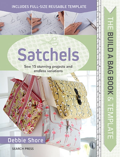 The Build a Bag Book: Satchels: Sew 15 Stunning Projects and Endless Variations