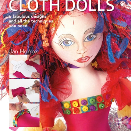 How to Make Cloth Dolls: 6 Fabulous Designs and All the Techniques You Need