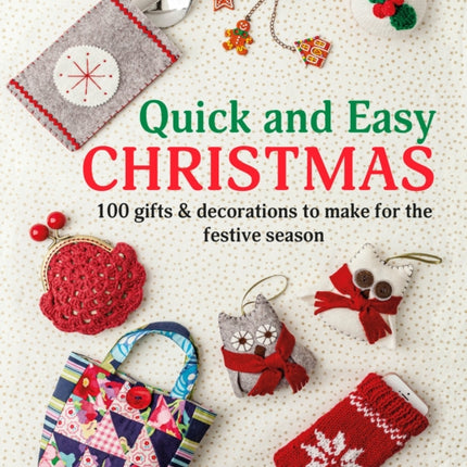 Quick and Easy Christmas: 100 Gifts & Decorations to Make for the Festive Season