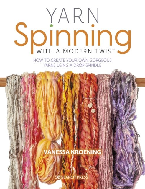 Yarn Spinning with a Modern Twist: How to Create Your Own Gorgeous Yarns Using a Drop Spindle