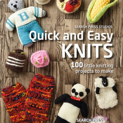 Quick and Easy Knits: 100 Little Knitting Projects to Make