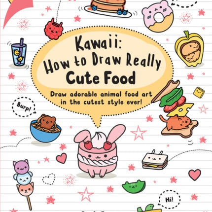 Kawaii: How to Draw Really Cute Food: Draw Adorable Animal Food Art in the Cutest Style Ever!