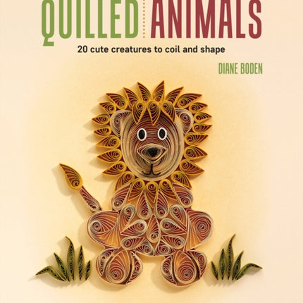 Quilled Animals: 20 Cute Creatures to Coil and Shape