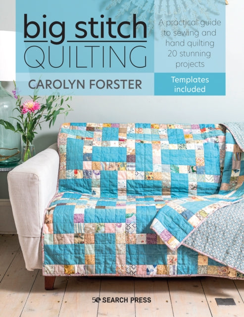 Big Stitch Quilting: A Practical Guide to Sewing and Hand Quilting 20 Stunning Projects