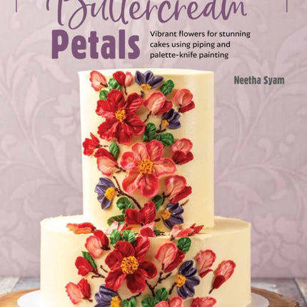 Buttercream Petals: Vibrant Flowers for Stunning Cakes Using Piping and Palette-Knife Painting