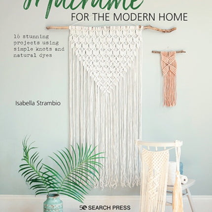 Macramé for the Modern Home: 16 Stunning Projects Using Simple Knots and Natural Dyes