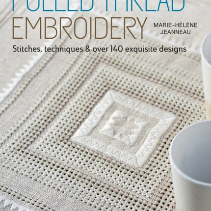 Pulled Thread Embroidery: Stitches, Techniques & Over 140 Exquisite Designs