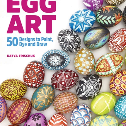 Egg Art: 50 Designs to Paint, Dye and Draw