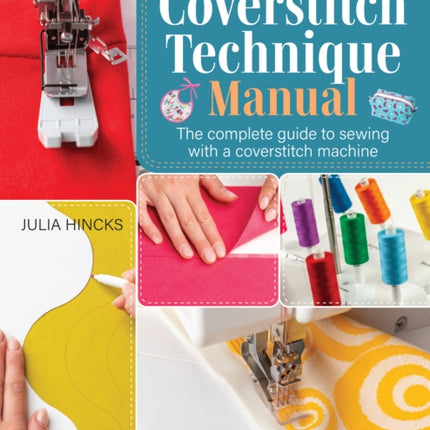 The Coverstitch Technique Manual: The Complete Guide to Sewing with a Coverstitch Machine