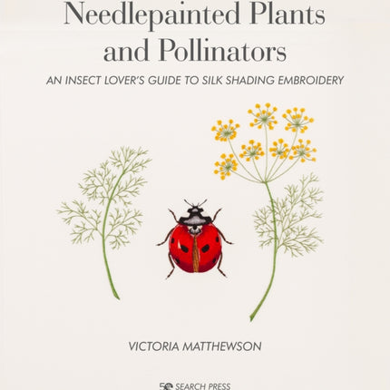 Needlepainted Plants and Pollinators: An Insect Lover’s Guide to Silk Shading Embroidery