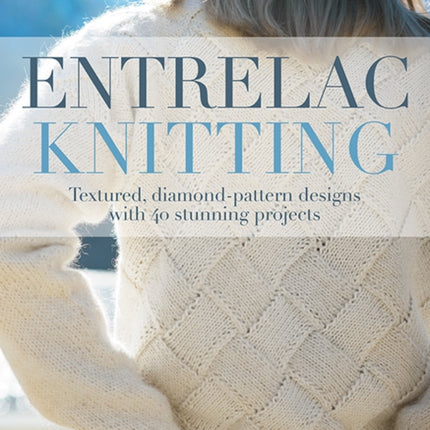 Entrelac Knitting: Textured, Diamond-Pattern Designs with 40 Stunning Projects