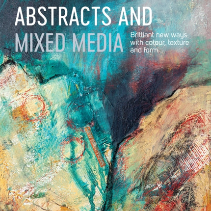 The Innovative Artist: Abstracts and Mixed Media: Brilliant New Ways with Colour, Texture and Form