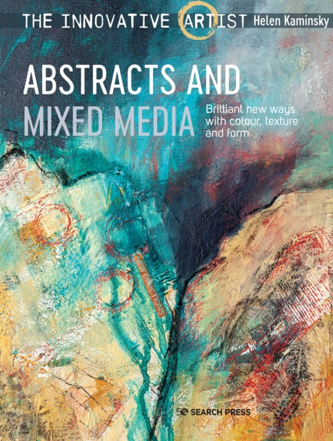 The Innovative Artist: Abstracts and Mixed Media: Brilliant New Ways with Colour, Texture and Form