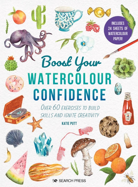 Boost Your Watercolour Confidence: Over 60 Exercises to Build Skills and Ignite Creativity