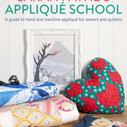 Sarah Payne’s Appliqué School: A Guide to Hand and Machine Appliqué for Sewers and Quilters