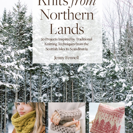 Knits from Northern Lands: 20 Projects Inspired by Traditional Knitting Techniques from the Scottish Isles to Scandinavia