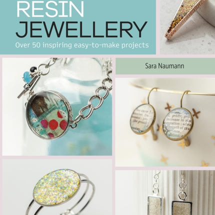 Modern Resin Jewellery: Over 50 Inspiring Easy-to-Make Projects