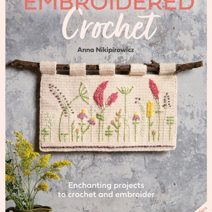 Embroidered Crochet: Enchanting Projects to Crochet and Embroider