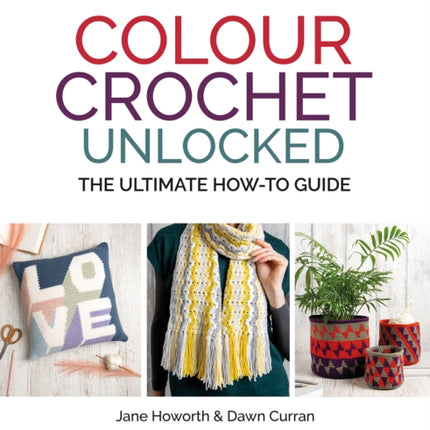 Colour Crochet Unlocked: The Ultimate How-to Guide