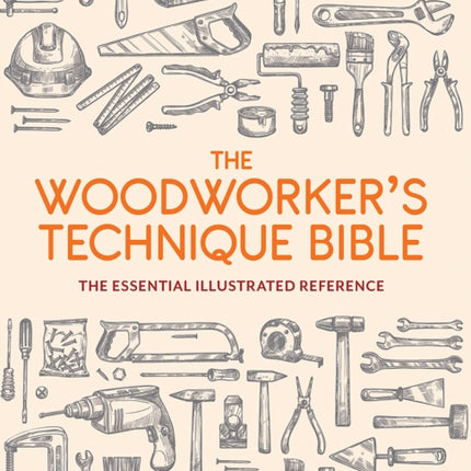 The Woodworker’s Technique Bible: The Essential Illustrated Reference